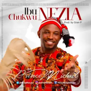 Prince Michael - Ibu Chukwu Nezia
